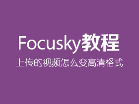 focusky输出高清视频上传的视频怎么变高清格式
